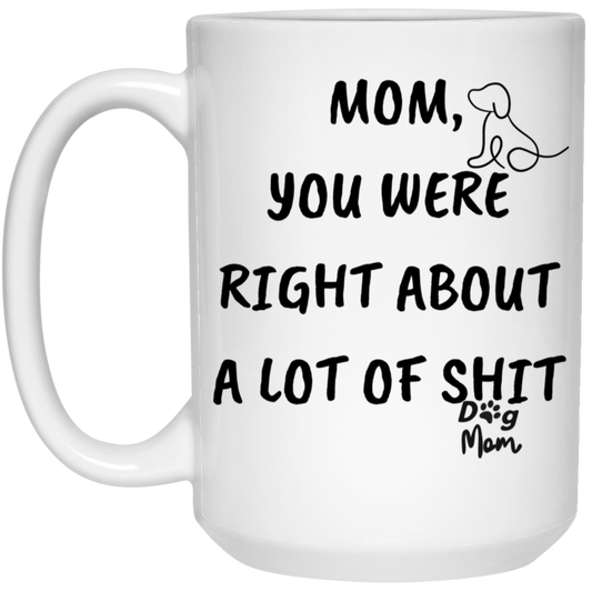 Dog mom | Right About A Lot Of Shit | 15oz Mug w/o poop