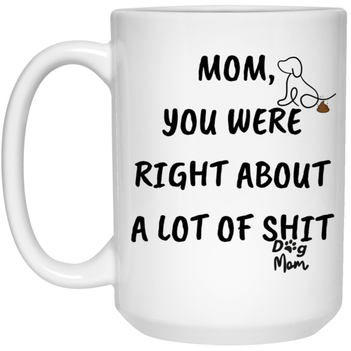 Dog mom | Right About A Lot Of Shit | 15oz Mug w/poop